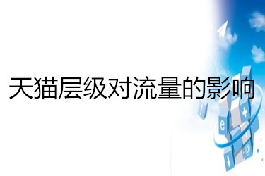 天猫层级对流量的影响[层级怎么划分]_淘宝天猫